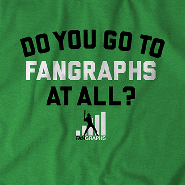 Do You Go To FanGraphs At All? Baseball T-Shirt + Hoodie - BreakingT